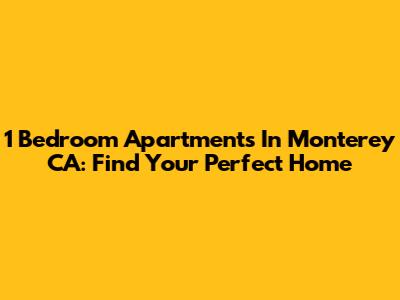 1 Bedroom Apartments In Monterey CA: Find Your Perfect Home