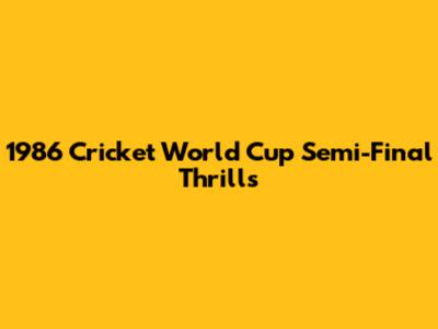 1986 Cricket World Cup Semi-Final Thrills