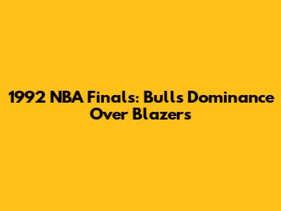 1992 NBA Finals: Bulls' Dominance Over Blazers