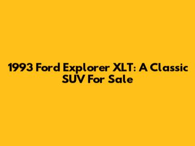 1993 Ford Explorer XLT: A Classic SUV For Sale