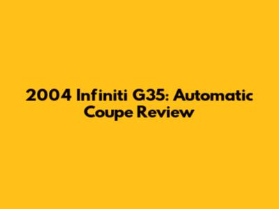 2004 Infiniti G35: Automatic Coupe Review