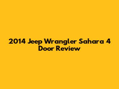 2014 Jeep Wrangler Sahara 4 Door Review