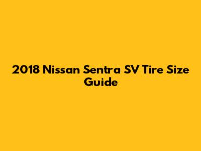 2018 Nissan Sentra SV Tire Size Guide