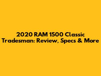 2020 RAM 1500 Classic Tradesman: Review, Specs & More
