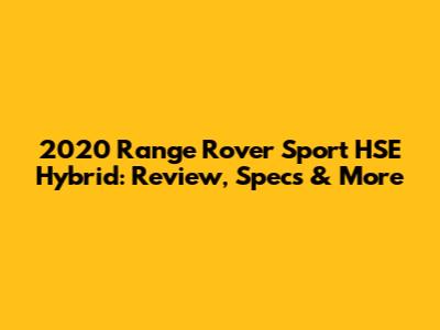2020 Range Rover Sport HSE Hybrid: Review, Specs & More
