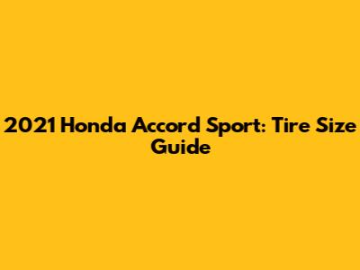 2021 Honda Accord Sport: Tire Size Guide