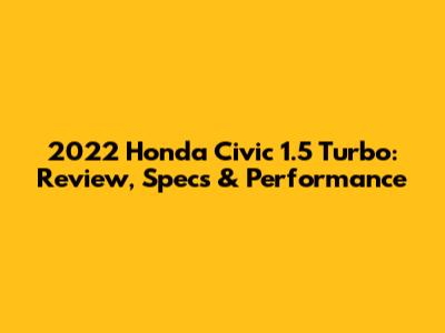 2022 Honda Civic 1.5 Turbo: Review, Specs & Performance