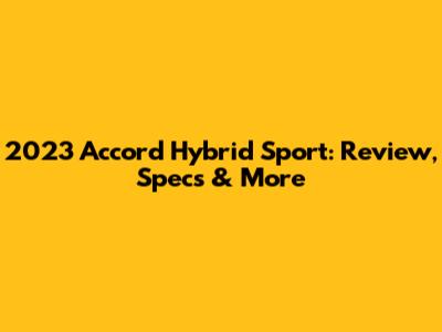 2023 Accord Hybrid Sport: Review, Specs & More