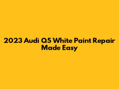 2023 Audi Q5 White Paint Repair Made Easy
