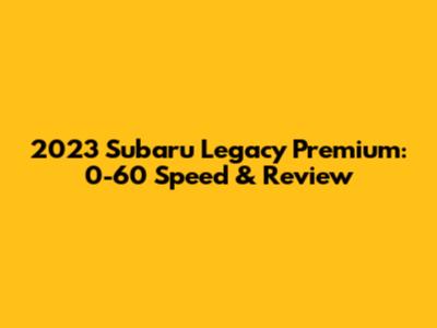2023 Subaru Legacy Premium: 0-60 Speed & Review