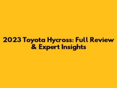 2023 Toyota Hycross: Full Review & Expert Insights