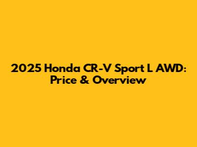 2025 Honda CR-V Sport L AWD: Price & Overview