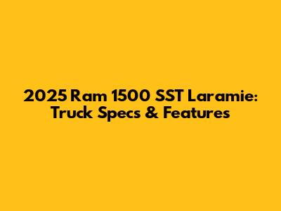 2025 Ram 1500 SST Laramie: Truck Specs & Features