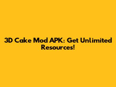3D Cake Mod APK: Get Unlimited Resources!
