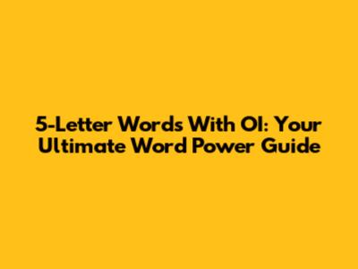 5-Letter Words With 'OI': Your Ultimate Word Power Guide