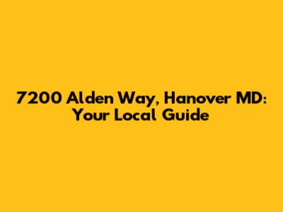 7200 Alden Way, Hanover MD: Your Local Guide
