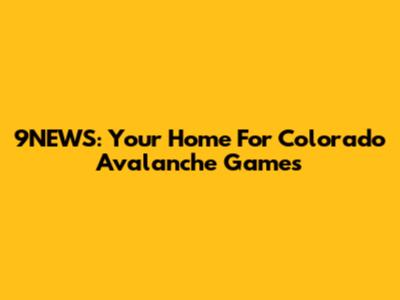9NEWS: Your Home For Colorado Avalanche Games