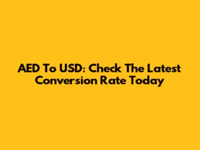 AED To USD: Check The Latest Conversion Rate Today