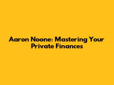 Aaron Noone: Mastering Your Private Finances