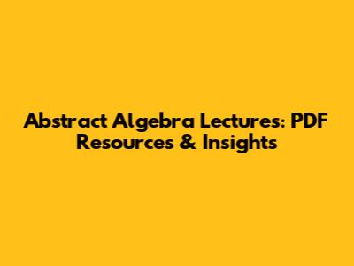 Abstract Algebra Lectures: PDF Resources & Insights
