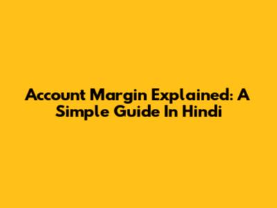 Account Margin Explained: A Simple Guide In Hindi