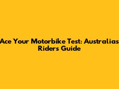 Ace Your Motorbike Test: Australia's Rider's Guide