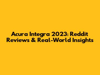 Acura Integra 2023: Reddit Reviews & Real-World Insights