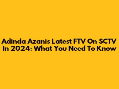 Adinda Azani's Latest FTV On SCTV In 2024: What You Need To Know