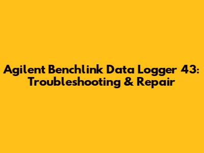 Agilent Benchlink Data Logger 43: Troubleshooting & Repair