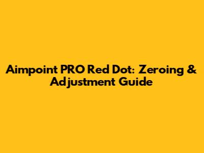 Aimpoint PRO Red Dot: Zeroing & Adjustment Guide