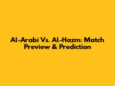 Al-Arabi Vs. Al-Hazm: Match Preview & Prediction