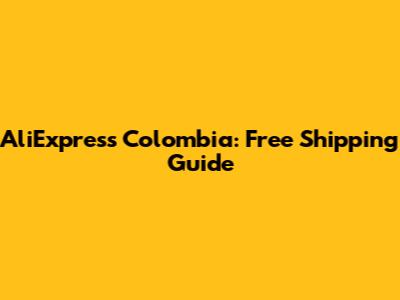 AliExpress Colombia: Free Shipping Guide