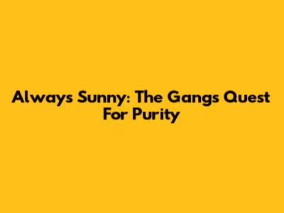 Always Sunny: The Gang's Quest For Purity