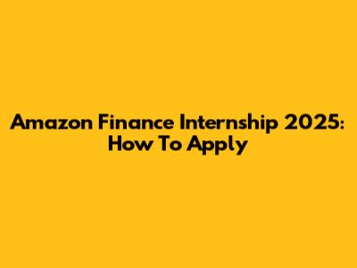 Amazon Finance Internship 2025: How To Apply