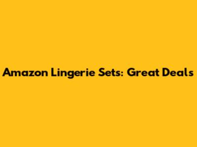Amazon Lingerie Sets: Great Deals