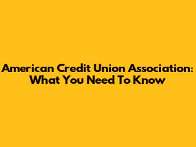 American Credit Union Association: What You Need To Know