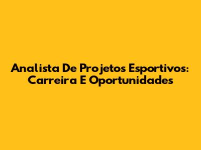 Analista De Projetos Esportivos: Carreira E Oportunidades