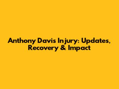 Anthony Davis Injury: Updates, Recovery & Impact