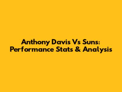 Anthony Davis Vs Suns: Performance Stats & Analysis