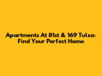Apartments At 81st & 169 Tulsa: Find Your Perfect Home