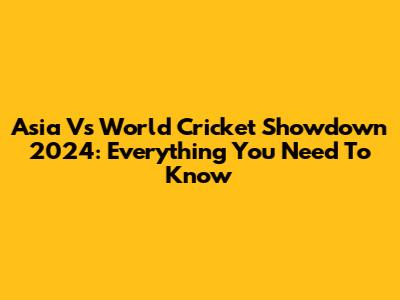 Asia Vs World Cricket Showdown 2024: Everything You Need To Know