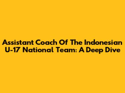 Assistant Coach Of The Indonesian U-17 National Team: A Deep Dive