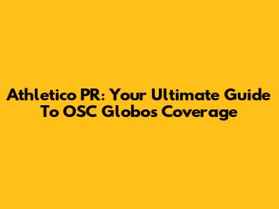 Athletico PR: Your Ultimate Guide To OSC Globos Coverage