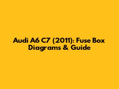 Audi A6 C7 (2011): Fuse Box Diagrams & Guide