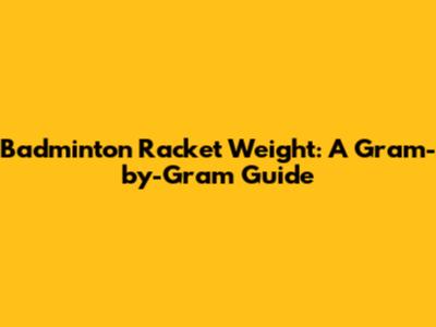 Badminton Racket Weight: A Gram-by-Gram Guide