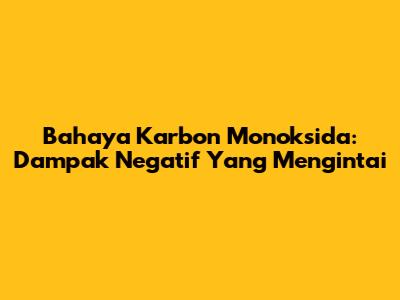 Bahaya Karbon Monoksida: Dampak Negatif Yang Mengintai