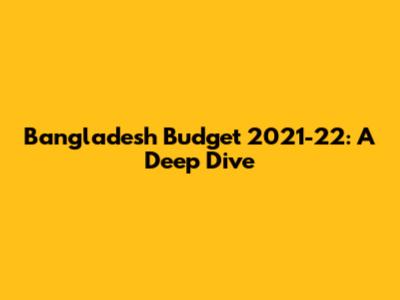 Bangladesh Budget 2021-22: A Deep Dive