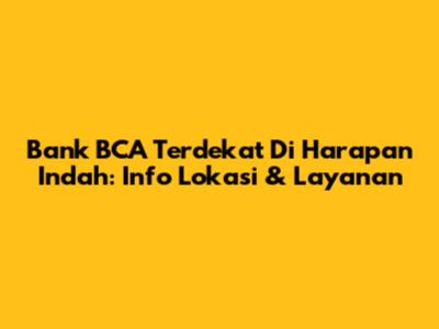 Bank BCA Terdekat Di Harapan Indah: Info Lokasi & Layanan