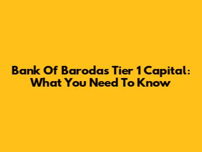 Bank Of Baroda's Tier 1 Capital: What You Need To Know