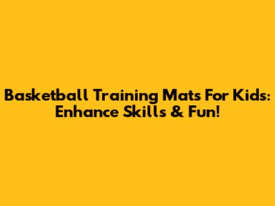 Basketball Training Mats For Kids: Enhance Skills & Fun!